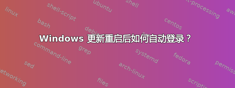 Windows 更新重启后如何自动登录？