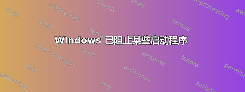 Windows 已阻止某些启动程序