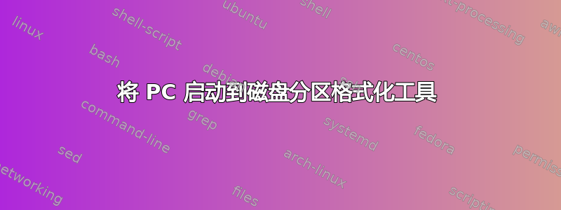 将 PC 启动到磁盘分区格式化工具