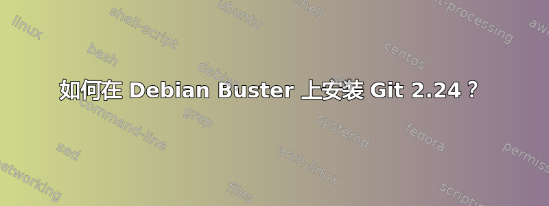 如何在 Debian Buster 上安装 Git 2.24？