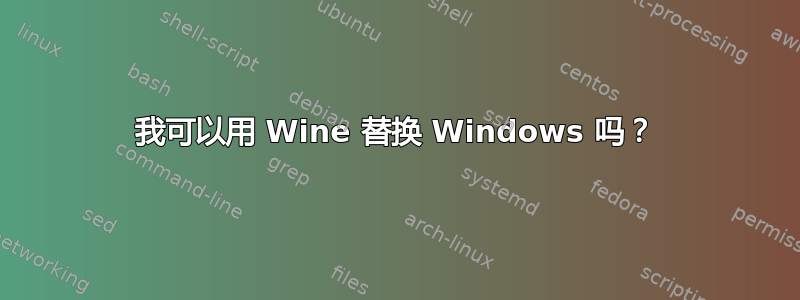 我可以用 Wine 替换 Windows 吗？