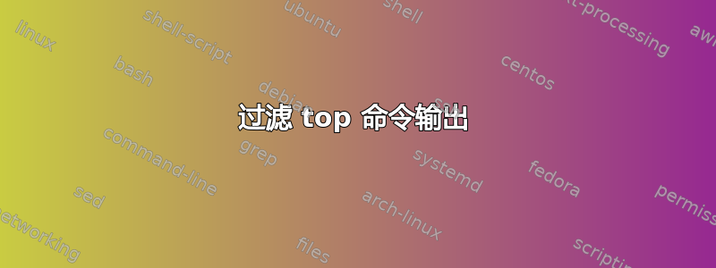 过滤 top 命令输出