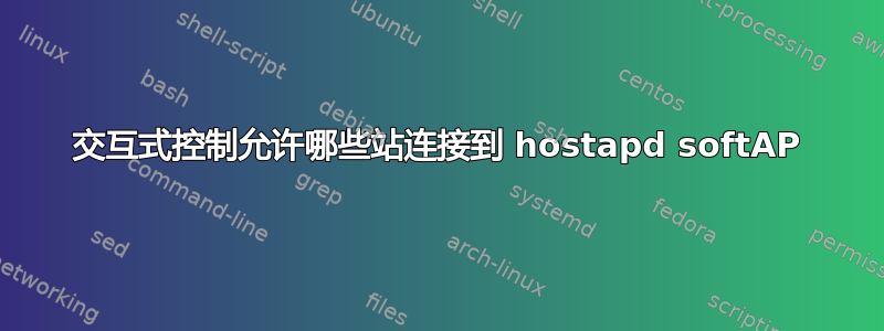 交互式控制允许哪些站连接到 hostapd softAP