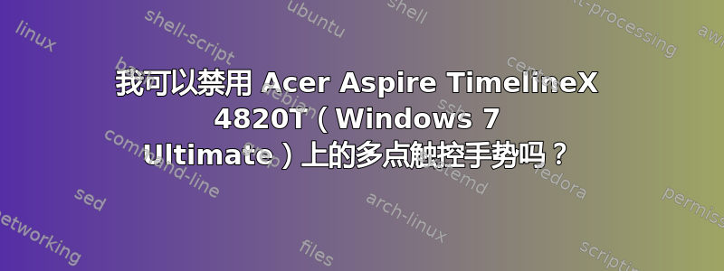 我可以禁用 Acer Aspire TimelineX 4820T（Windows 7 Ultimate）上的多点触控手势吗？