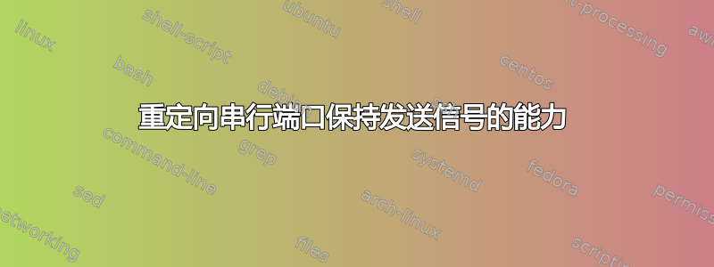 重定向串行端口保持发送信号的能力