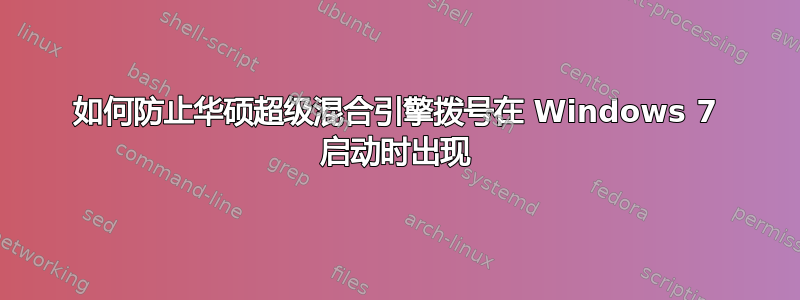 如何防止华硕超级混合引擎拨号在 Windows 7 启动时出现