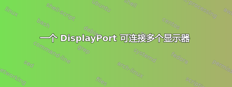 一个 DisplayPort 可连接多个显示器