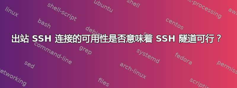 出站 SSH 连接的可用性是否意味着 SSH 隧道可行？