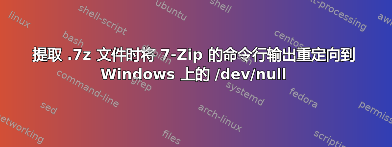 提取 .7z 文件时将 7-Zip 的命令行输出重定向到 Windows 上的 /dev/null