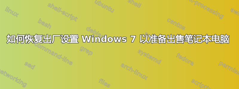 如何恢复出厂设置 Windows 7 以准备出售笔记本电脑