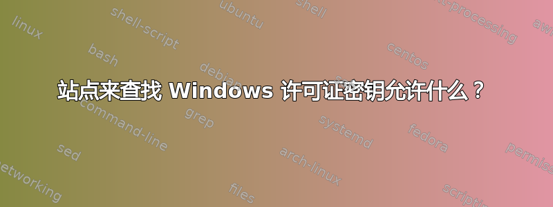 站点来查找 Windows 许可证密钥允许什么？