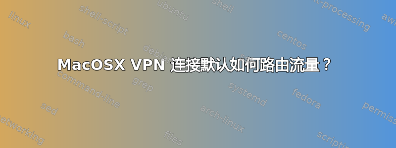 MacOSX VPN 连接默认如何路由流量？