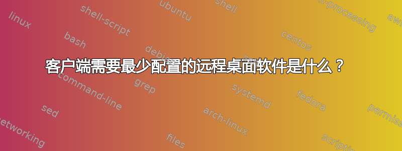 客户端需要最少配置的远程桌面软件是什么？ 