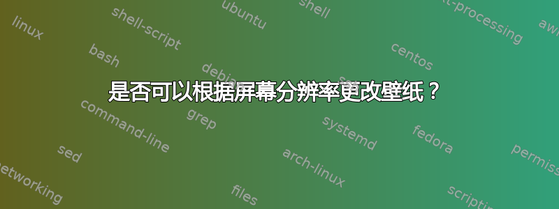 是否可以根据屏幕分辨率更改壁纸？