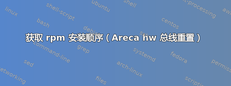 获取 rpm 安装顺序（Areca hw 总线重置）