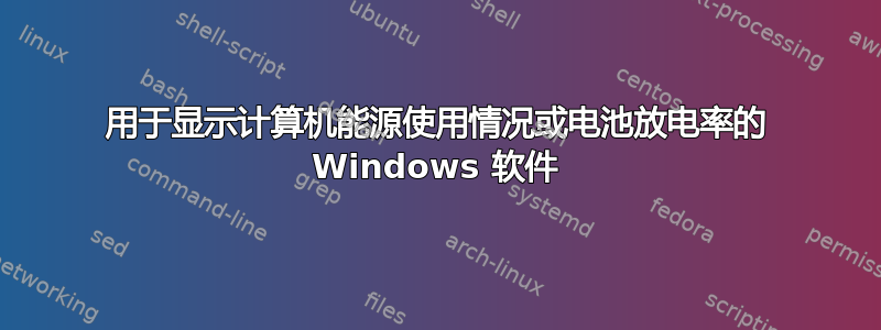 用于显示计算机能源使用情况或电池放电率的 Windows 软件