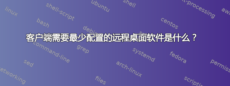 客户端需要最少配置的远程桌面软件是什么？ 