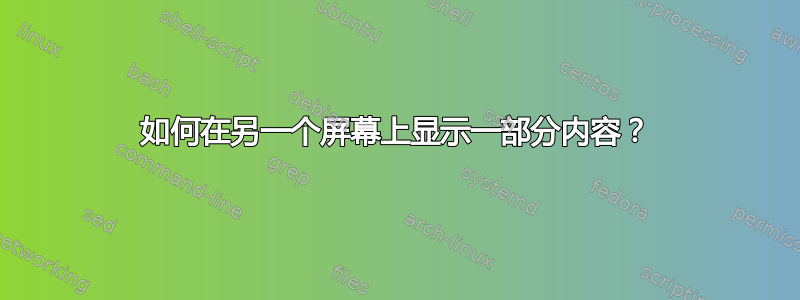 如何在另一个屏幕上显示一部分内容？