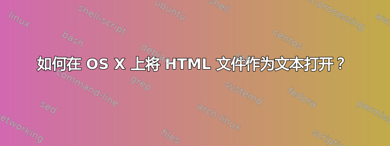 如何在 OS X 上将 HTML 文件作为文本打开？