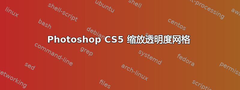 Photoshop CS5 缩放透明度网格