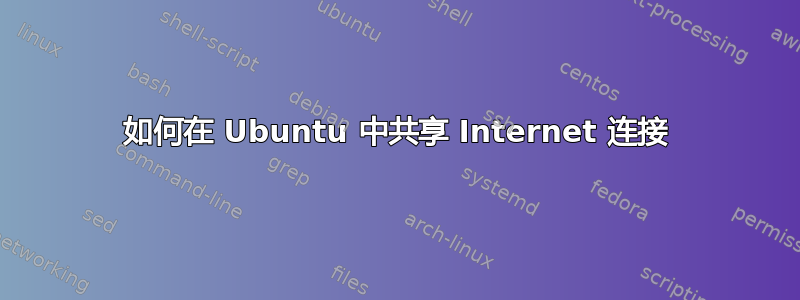 如何在 Ubuntu 中共享 Internet 连接