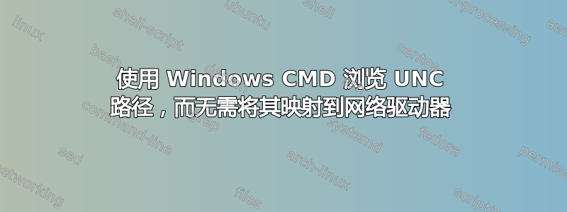 使用 Windows CMD 浏览 UNC 路径，而无需将其映射到网络驱动器