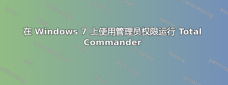 在 Windows 7 上使用管理员权限运行 Total Commander