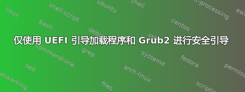 仅使用 UEFI 引导加载程序和 Grub2 进行安全引导