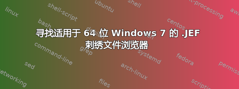 寻找适用于 64 位 Windows 7 的 .JEF 刺绣文件浏览器 