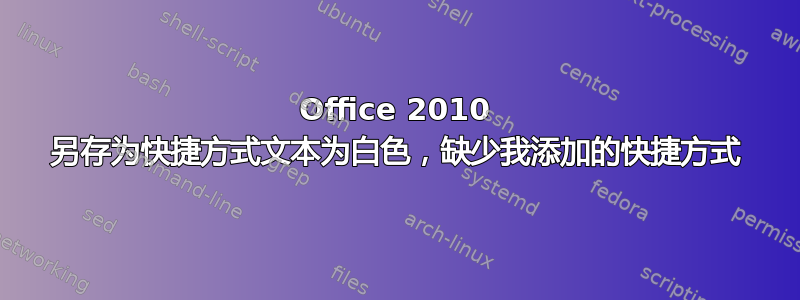 Office 2010 另存为快捷方式文本为白色，缺少我添加的快捷方式