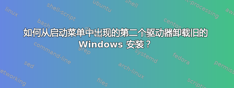 如何从启动菜单中出现的第二个驱动器卸载旧的 Windows 安装？