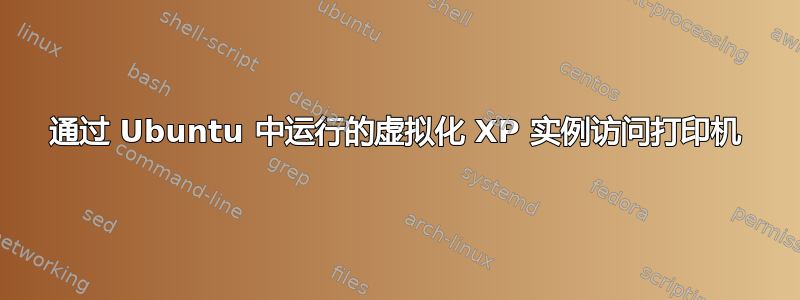 通过 Ubuntu 中运行的虚拟化 XP 实例访问打印机