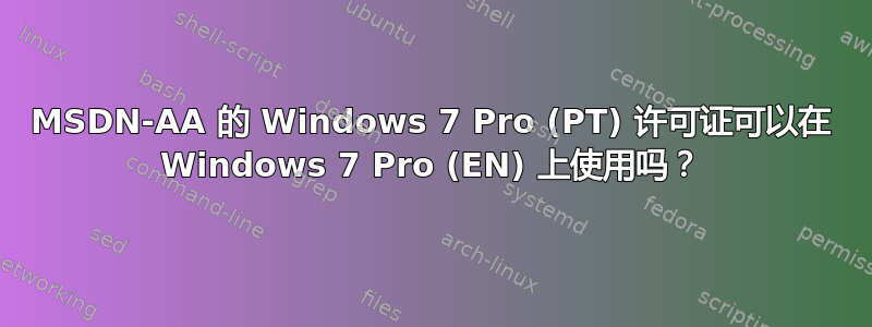 MSDN-AA 的 Windows 7 Pro (PT) 许可证可以在 Windows 7 Pro (EN) 上使用吗？