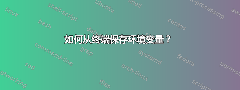 如何从终端保存环境变量？