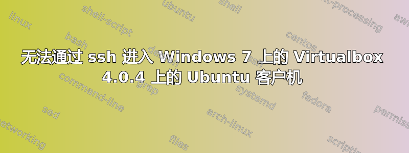 无法通过 ssh 进入 Windows 7 上的 Virtualbox 4.0.4 上的 Ubuntu 客户机