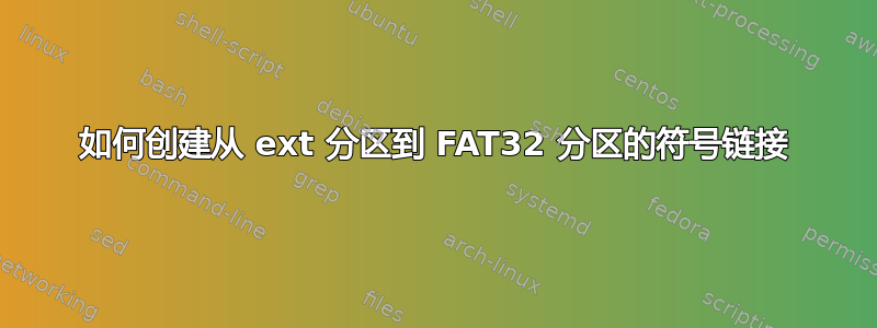 如何创建从 ext 分区到 FAT32 分区的符号链接