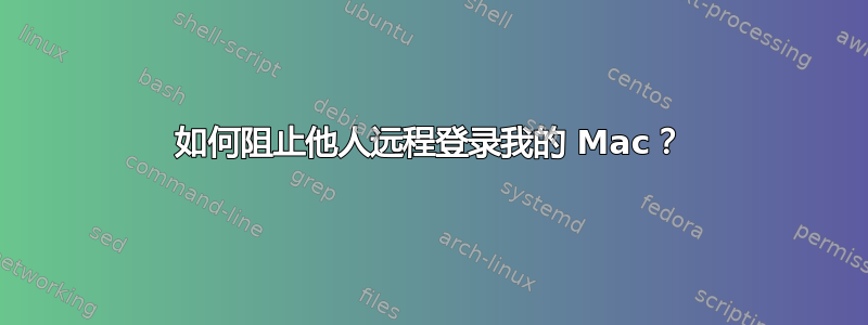 如何阻止他人远程登录我的 Mac？