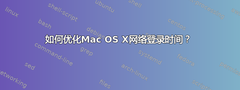 如何优化Mac OS X网络登录时间？