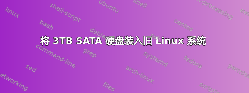 将 3TB SATA 硬盘装入旧 Linux 系统