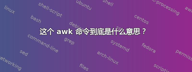 这个 awk 命令到底是什么意思？ 