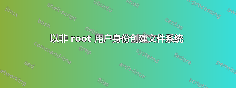 以非 root 用户身份创建文件系统