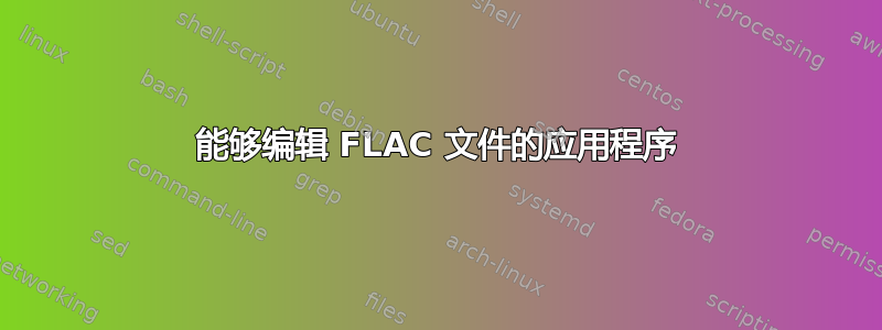 能够编辑 FLAC 文件的应用程序