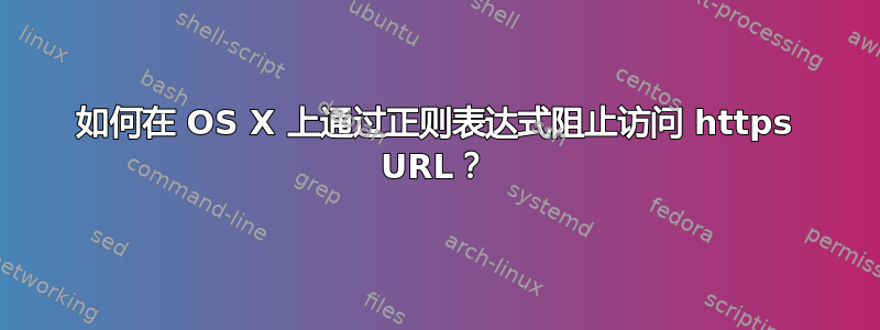 如何在 OS X 上通过正则表达式阻止访问 https URL？