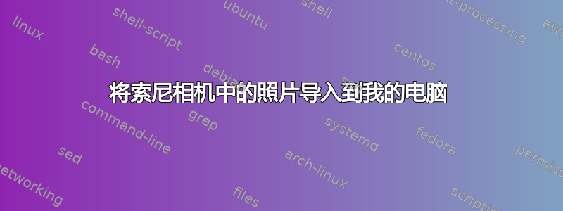 将索尼相机中的照片导入到我的电脑