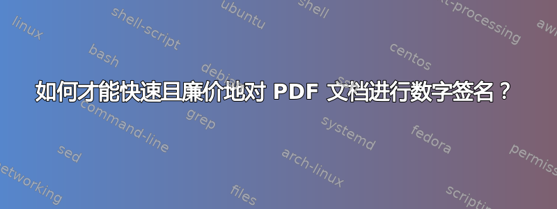 如何才能快速且廉价地对 PDF 文档进行数字签名？