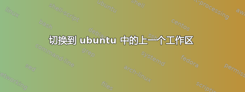 切换到 ubuntu 中的上一个工作区