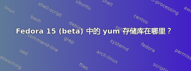 Fedora 15 (beta) 中的 yum 存储库在哪里？