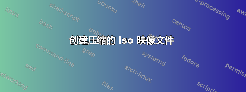 创建压缩的 iso 映像文件