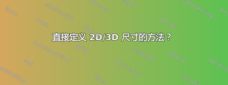 直接定义 2D/3D 尺寸的方法？