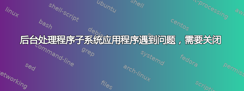 后台处理程序子系统应用程序遇到问题，需要关闭